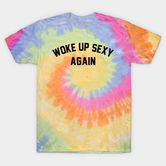 Woke Up Sexy Again T-Shirt by teecloud